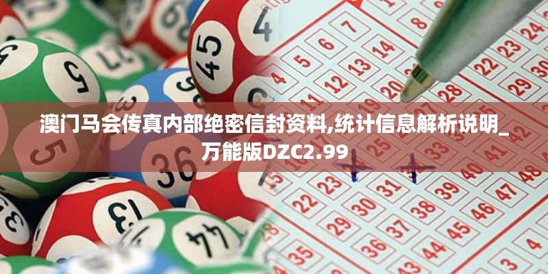 澳門馬會傳真內(nèi)部絕密信封資料,統(tǒng)計信息解析說明_萬能版DZC2.99