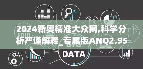 2024新奧精準大眾網,科學分析嚴謹解釋_專屬版ANQ2.95