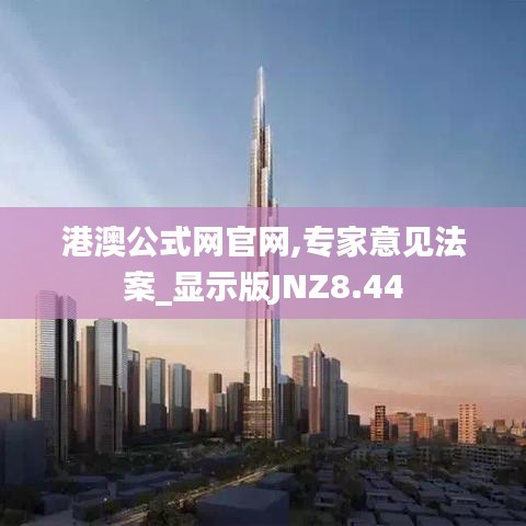 港澳公式網官網,專家意見法案_顯示版JNZ8.44