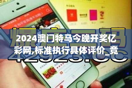 2024澳門特馬今晚開獎(jiǎng)億彩網(wǎng),標(biāo)準(zhǔn)執(zhí)行具體評(píng)價(jià)_競(jìng)技版XKJ32.122
