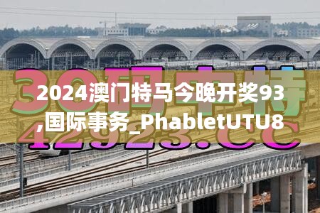 2024澳門(mén)特馬今晚開(kāi)獎(jiǎng)93,國(guó)際事務(wù)_PhabletUTU88.801