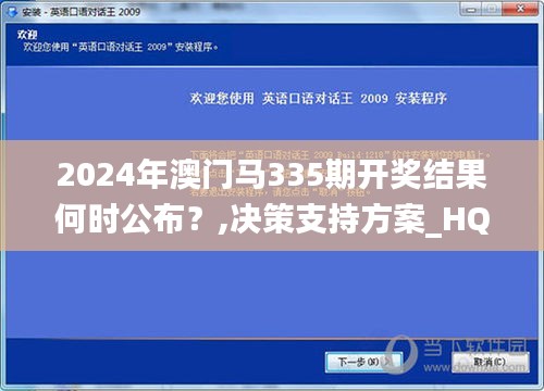 2024年澳門馬335期開獎結果何時公布？,決策支持方案_HQK22.344創業板