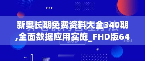 新奧長期免費(fèi)資料大全340期,全面數(shù)據(jù)應(yīng)用實(shí)施_FHD版64.354-8