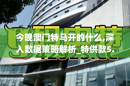 今晚澳門特馬開的什么,深入數據策略解析_特供款5.249