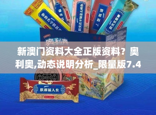 新澳門資料大全正版資料？奧利奧,動態說明分析_限量版7.455