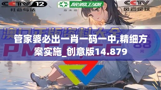 管家婆必出一肖一碼一中,精細(xì)方案實(shí)施_創(chuàng)意版14.879