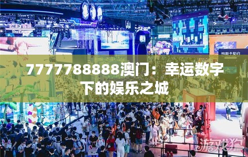 7777788888澳門：幸運數字下的娛樂之城