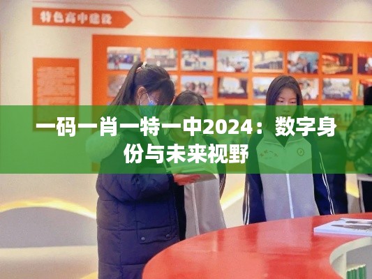 一碼一肖一特一中2024：數字身份與未來視野