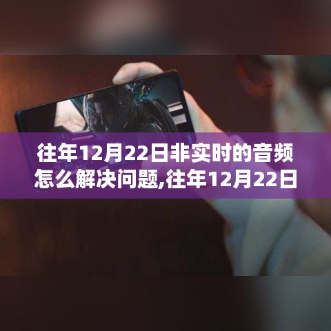 往年12月22日非實(shí)時(shí)音頻問(wèn)題解析與解決方案深度評(píng)測(cè)