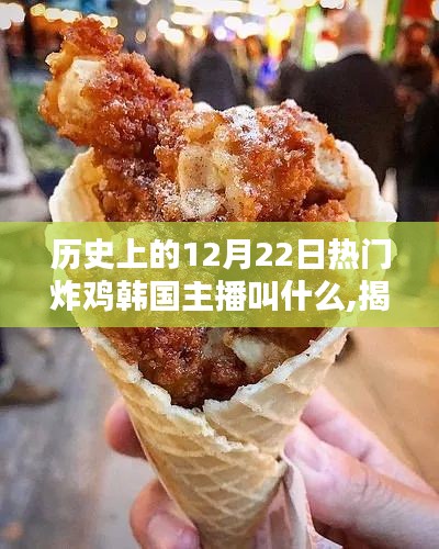 揭秘歷史上的炸雞主播傳奇，揭秘韓國炸雞主播名字背后的故事