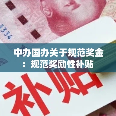 中辦國(guó)辦關(guān)于規(guī)范獎(jiǎng)金：規(guī)范獎(jiǎng)勵(lì)性補(bǔ)貼 
