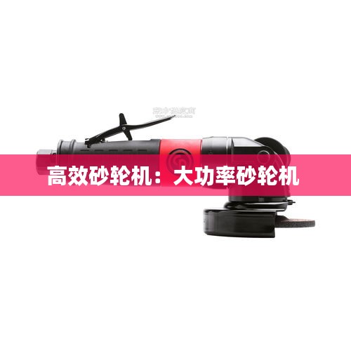 高效砂輪機：大功率砂輪機 