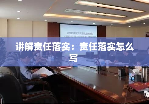 講解責任落實：責任落實怎么寫 