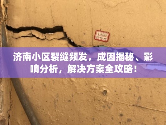 濟(jì)南小區(qū)裂縫頻發(fā)，成因揭秘、影響分析，解決方案全攻略！