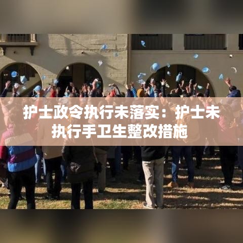 護士政令執行未落實：護士未執行手衛生整改措施 