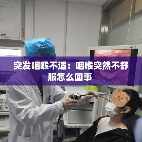 突發咽喉不適：咽喉突然不舒服怎么回事 