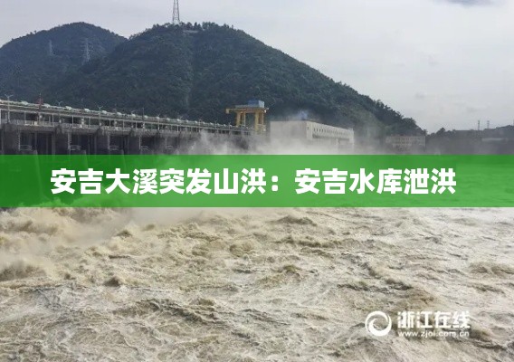安吉大溪突發(fā)山洪：安吉水庫泄洪 