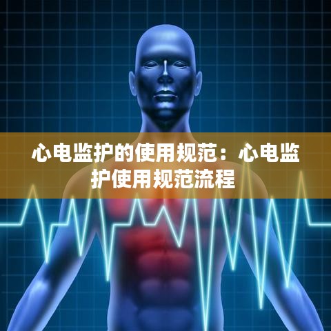 心電監護的使用規范：心電監護使用規范流程 