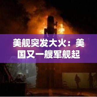 美艦突發大火：美國又一艘軍艦起火 