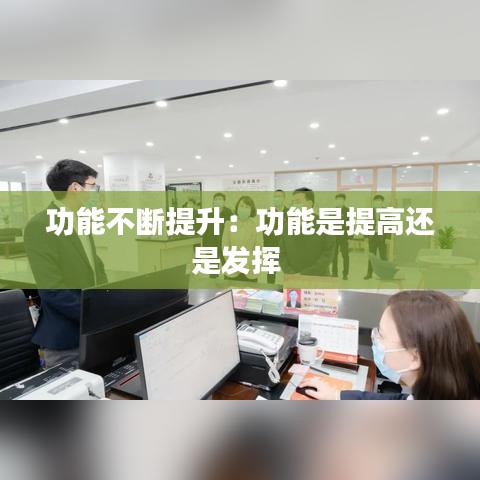 功能不斷提升：功能是提高還是發(fā)揮 
