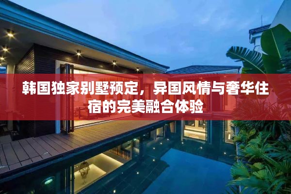 韓國獨家別墅預定，異國風情與奢華住宿的完美融合體驗