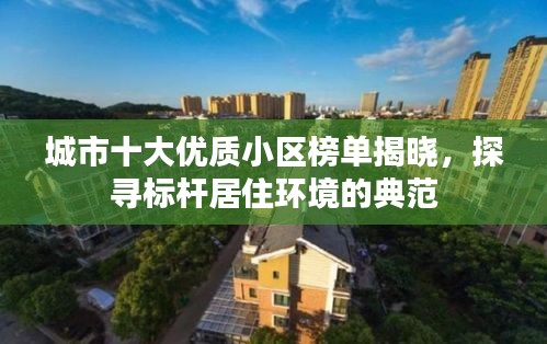 城市十大優質小區榜單揭曉，探尋標桿居住環境的典范