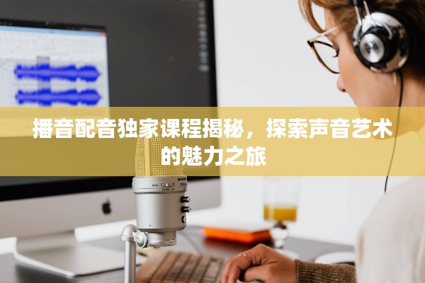 播音配音獨家課程揭秘，探索聲音藝術(shù)的魅力之旅