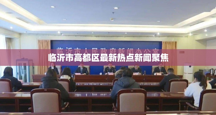 臨沂市高都區(qū)最新熱點新聞聚焦