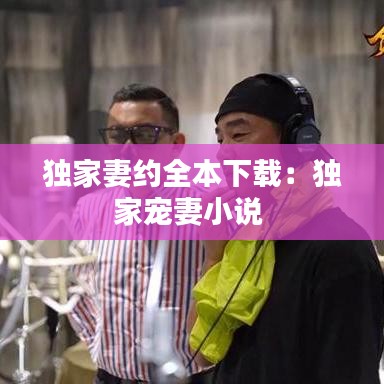獨家妻約全本下載：獨家寵妻小說 