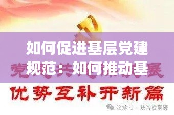 如何促進(jìn)基層黨建規(guī)范：如何推動(dòng)基層黨建 