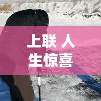 上聯(lián) 人生驚喜不斷：驚喜不斷的生活的說(shuō)說(shuō) 