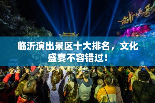 臨沂演出景區十大排名，文化盛宴不容錯過！