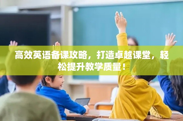 高效英語備課攻略，打造卓越課堂，輕松提升教學質(zhì)量！