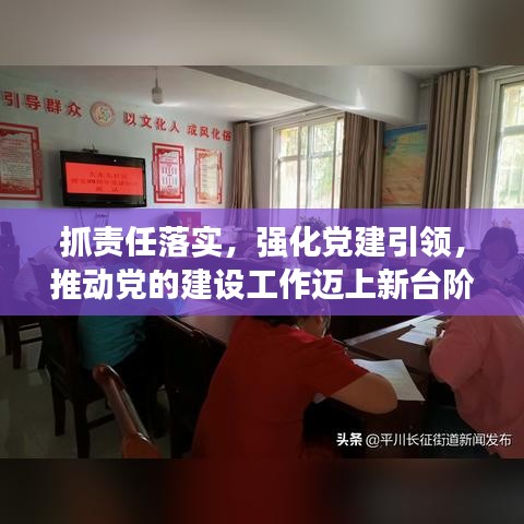 抓責任落實，強化黨建引領，推動黨的建設工作邁上新臺階