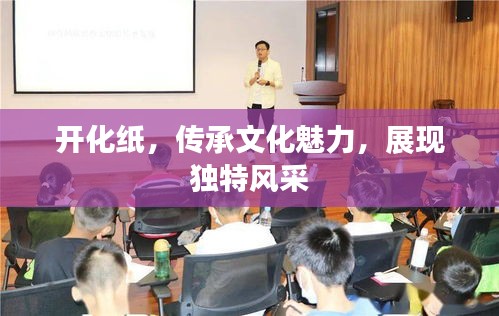 開化紙，傳承文化魅力，展現獨特風采