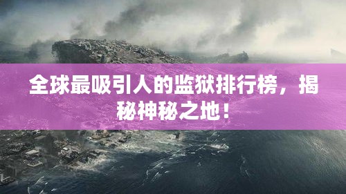 全球最吸引人的監(jiān)獄排行榜，揭秘神秘之地！
