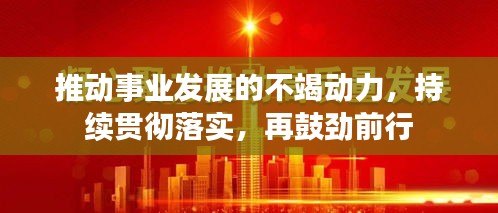 推動事業(yè)發(fā)展的不竭動力，持續(xù)貫徹落實(shí)，再鼓勁前行