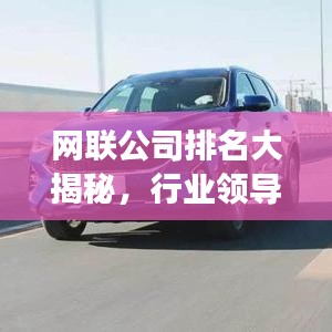 網(wǎng)聯(lián)公司排名大揭秘，行業(yè)領(lǐng)導(dǎo)者與未來趨勢展望
