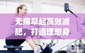 無痛早起高效減肥，打造理想身材的秘密武器！