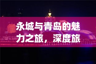 永城與青島的魅力之旅，深度旅游攻略揭秘！