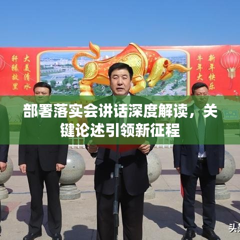 部署落實會講話深度解讀，關(guān)鍵論述引領(lǐng)新征程