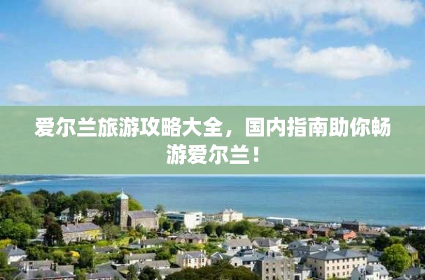 愛爾蘭旅游攻略大全，國內指南助你暢游愛爾蘭！