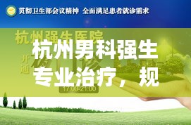 杭州男科強(qiáng)生專業(yè)治療，規(guī)范診療與關(guān)懷同行