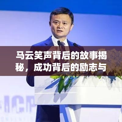 馬云笑聲背后的故事揭秘，成功背后的勵志與奮斗之路