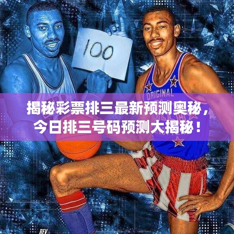 揭秘彩票排三最新預測奧秘，今日排三號碼預測大揭秘！