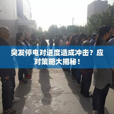 突發停電對進度造成沖擊？應對策略大揭秘！