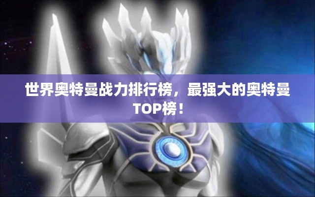 世界奧特曼戰力排行榜，最強大的奧特曼TOP榜！
