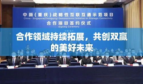 合作領域持續拓展，共創雙贏的美好未來