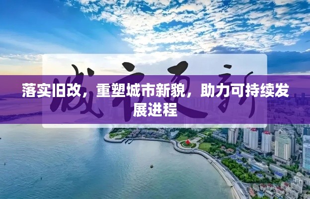 落實舊改，重塑城市新貌，助力可持續發展進程