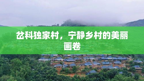 岔科獨(dú)家村，寧靜鄉(xiāng)村的美麗畫卷